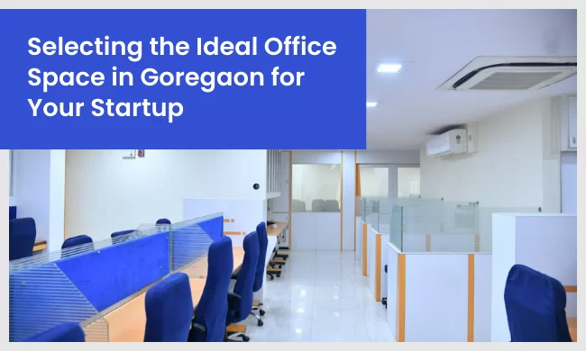 Selecting the Ideal Office Space in Goregaon for Your Startup